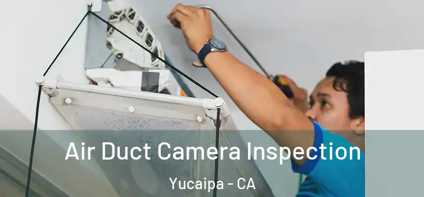 Air Duct Camera Inspection Yucaipa - CA