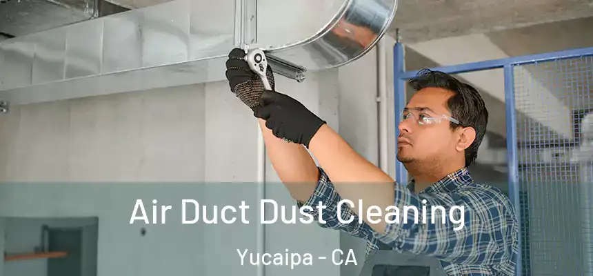Air Duct Dust Cleaning Yucaipa - CA