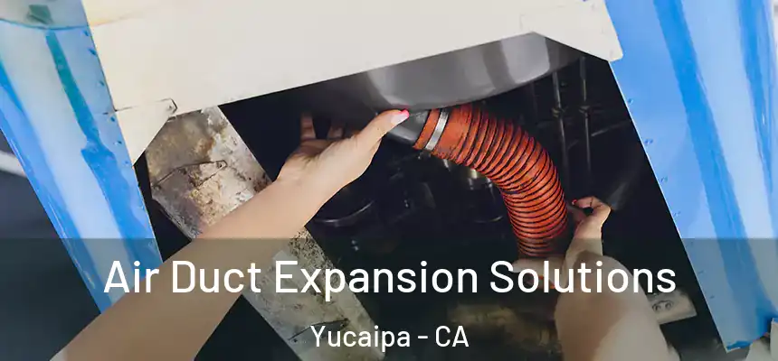 Air Duct Expansion Solutions Yucaipa - CA