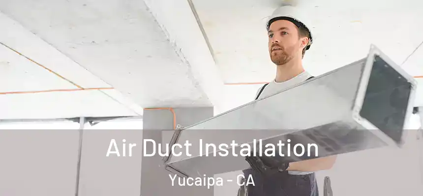  Air Duct Installation Yucaipa - CA