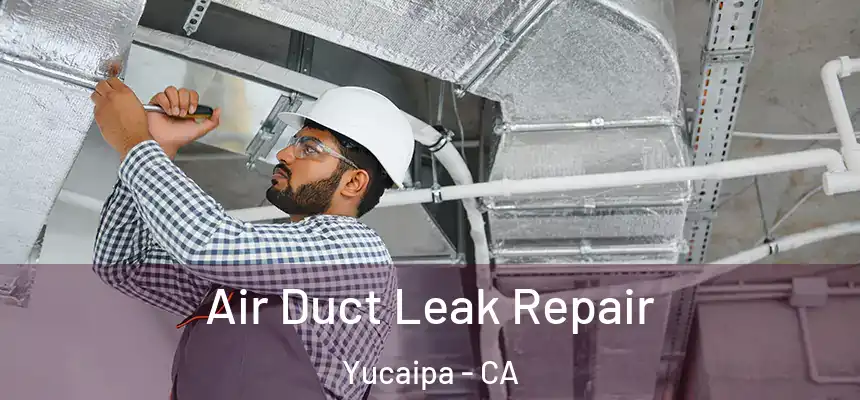 Air Duct Leak Repair Yucaipa - CA