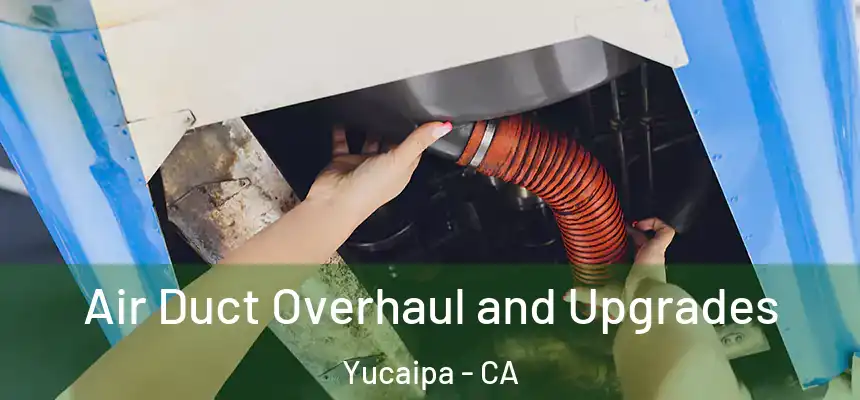 Air Duct Overhaul and Upgrades Yucaipa - CA