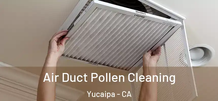 Air Duct Pollen Cleaning Yucaipa - CA