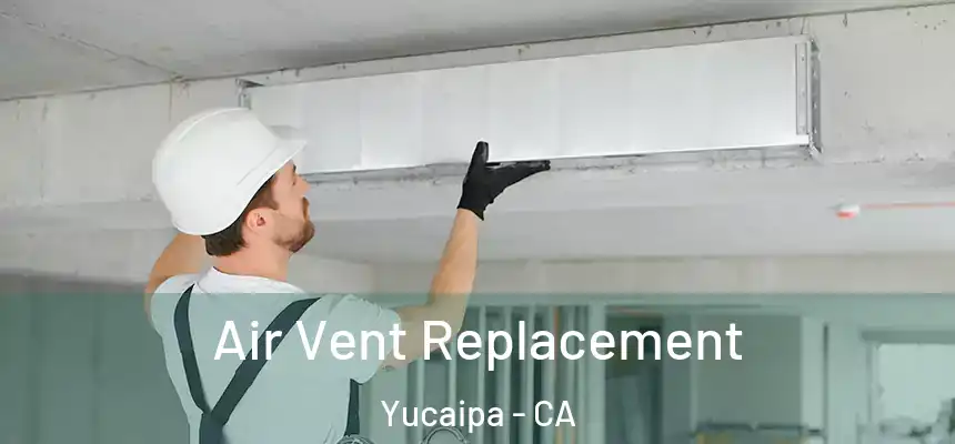 Air Vent Replacement Yucaipa - CA