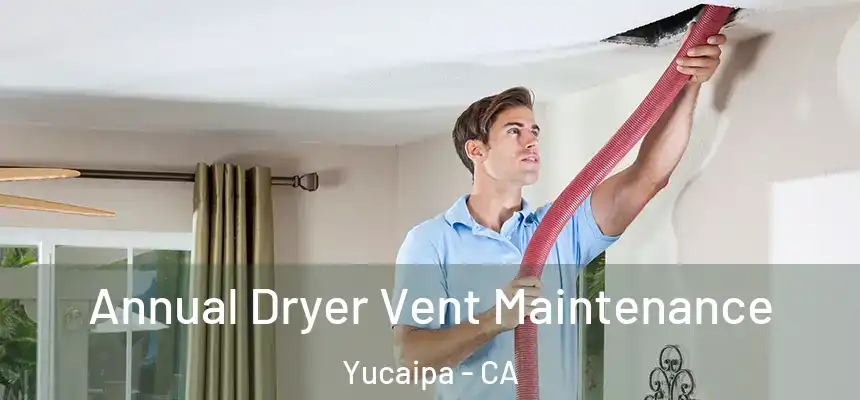 Annual Dryer Vent Maintenance Yucaipa - CA