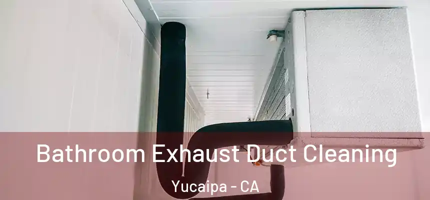  Bathroom Exhaust Duct Cleaning Yucaipa - CA