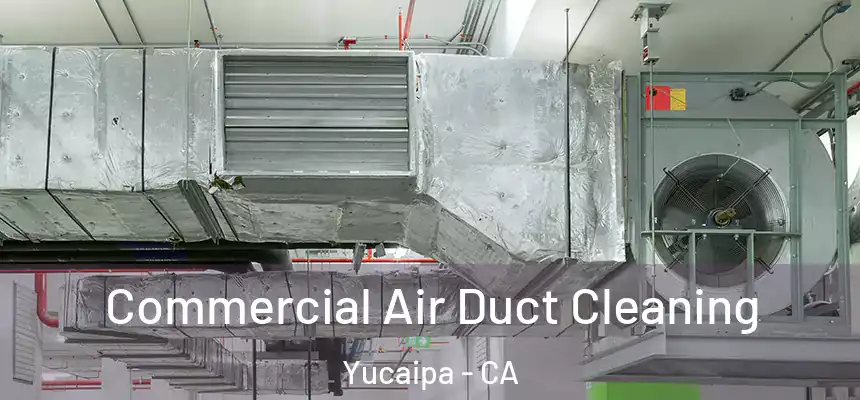  Commercial Air Duct Cleaning Yucaipa - CA