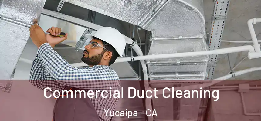 Commercial Duct Cleaning Yucaipa - CA