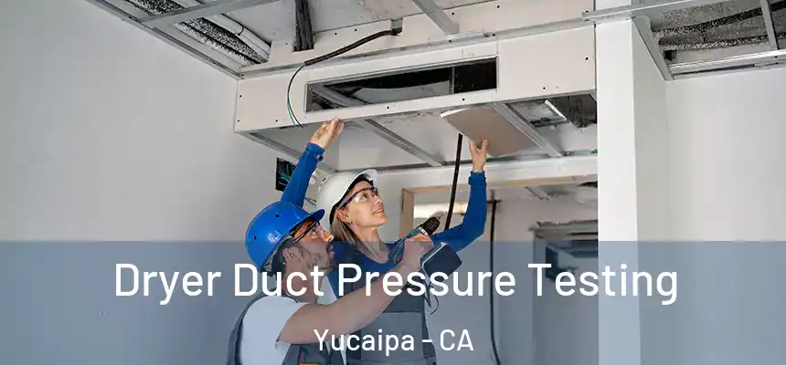  Dryer Duct Pressure Testing Yucaipa - CA