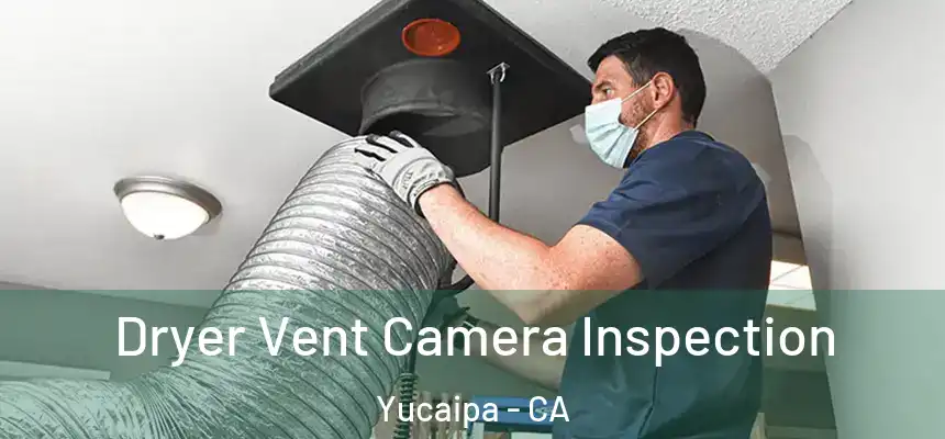  Dryer Vent Camera Inspection Yucaipa - CA