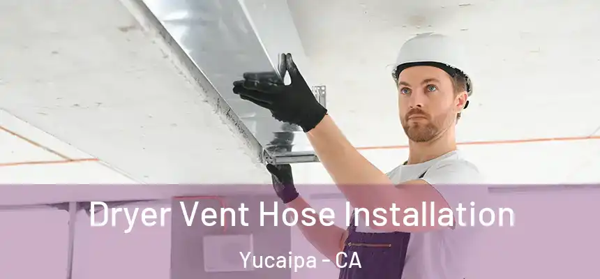 Dryer Vent Hose Installation Yucaipa - CA