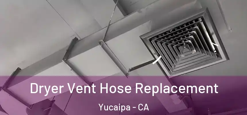  Dryer Vent Hose Replacement Yucaipa - CA