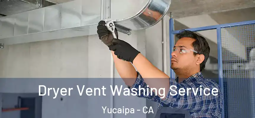  Dryer Vent Washing Service Yucaipa - CA