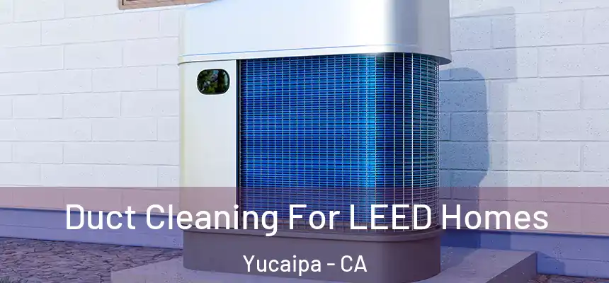 Duct Cleaning For LEED Homes Yucaipa - CA