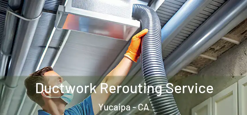  Ductwork Rerouting Service Yucaipa - CA