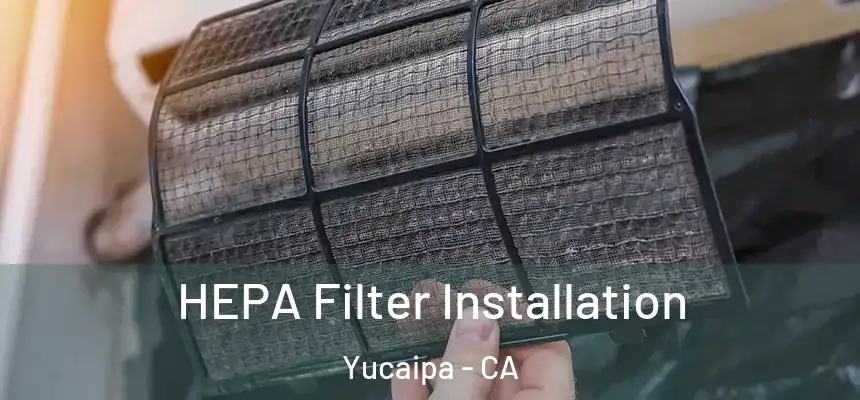  HEPA Filter Installation Yucaipa - CA