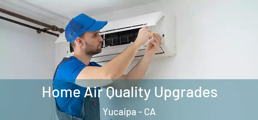  Home Air Quality Upgrades Yucaipa - CA