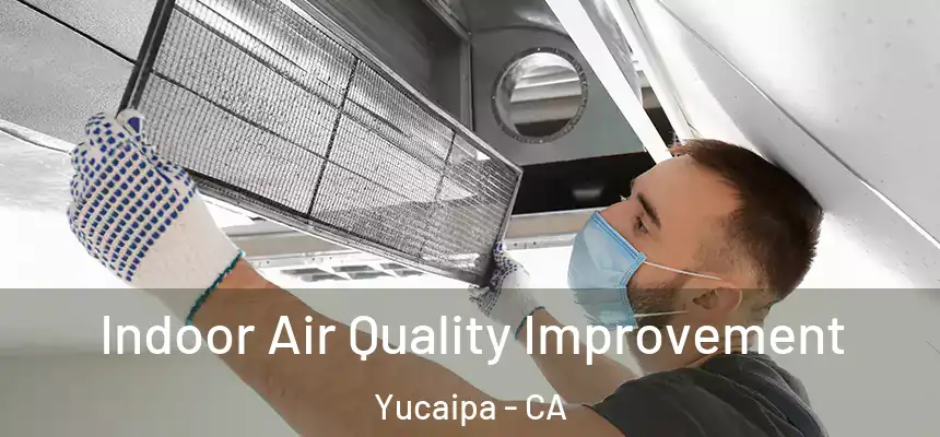 Indoor Air Quality Improvement Yucaipa - CA