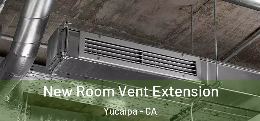  New Room Vent Extension Yucaipa - CA