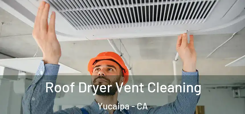  Roof Dryer Vent Cleaning Yucaipa - CA