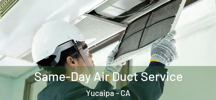 Same-Day Air Duct Service Yucaipa - CA
