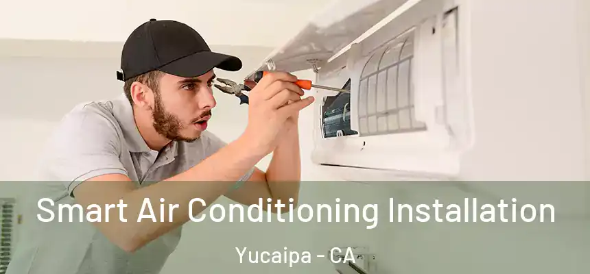  Smart Air Conditioning Installation Yucaipa - CA