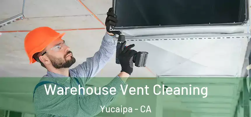  Warehouse Vent Cleaning Yucaipa - CA