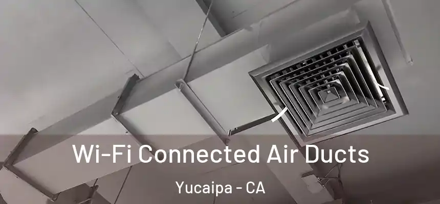  Wi-Fi Connected Air Ducts Yucaipa - CA